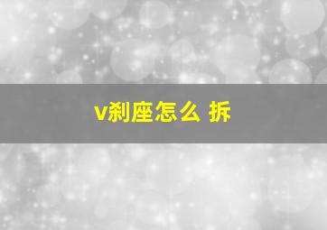 v刹座怎么 拆